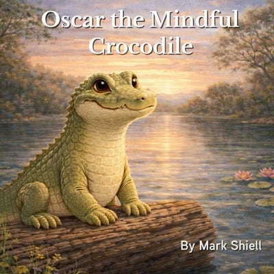 Oscar the Mindful Crocodile by Shiell, Mark