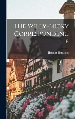 The Willy-nicky Correspondence by Bernstein, Herman