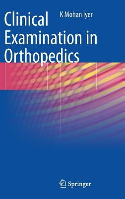 Clinical Examination in Orthopedics by Iyer, K. Mohan
