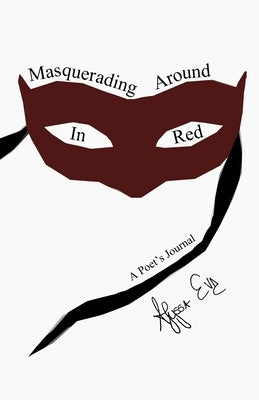 Masquerading Around In Red: A Poet's Journal by Eve, Alyssa
