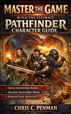 Master the Game: The Ultimate Pathfinder Character Guide by Penman, Chris C.
