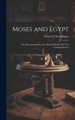 Moses and Egypt: the Documentation to the Motion Picture The Ten Commandments by Noerdlinger, Henry S.