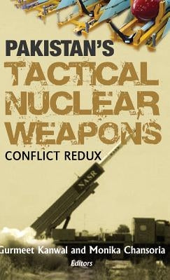 Pakistan's Tactical Nuclear Weapons: Conflict Redux by Kanwal, Gurmeet