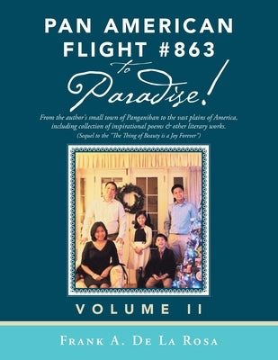 Pan American Flight #863 to Paradise!: From the Author's Small Town of Panganiban to the Vast Plains of America, Including Collection of Inspirational by De La Rosa, Frank A.