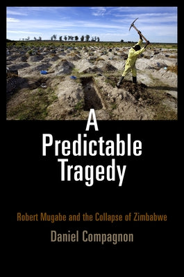 A Predictable Tragedy: Robert Mugabe and the Collapse of Zimbabwe by Compagnon, Daniel