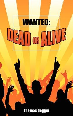 Wanted: Dead or Alive by Goggin, Thomas