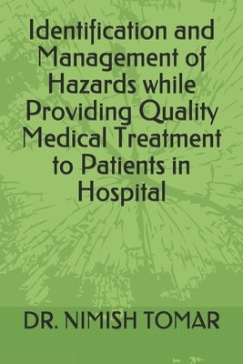 Identification and Management of Hazards while Providing Quality Medical Treatment to Patients in Hospital by Tomar, Nimish