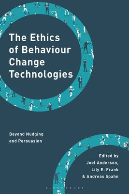 The Ethics of Behaviour Change Technologies: Beyond Nudging and Persuasion by Anderson, Joel