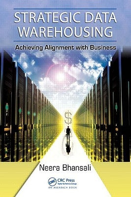 Strategic Data Warehousing: Achieving Alignment with Business by Bhansali, Neera