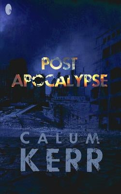 Post Apocalypse: A Flash-Fiction Novella by Kerr, Calum