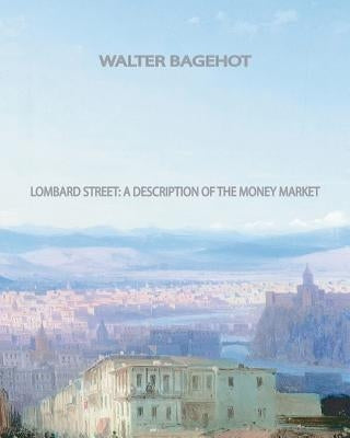 Lombard Street A Description of the Money Market by Bagehot, Walter