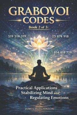 Grabovoi Codes - Book 2 of 3: Practical Applications Stabilizing Mind and Regulating Emotions by Hutchinson, James