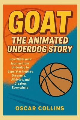 Goat: The Animated Underdog Story: How Will Harris' Journey from Underdog to Superstar Inspires Dreamers, Athletes, and Creators Everywhere by Collins, Oscar