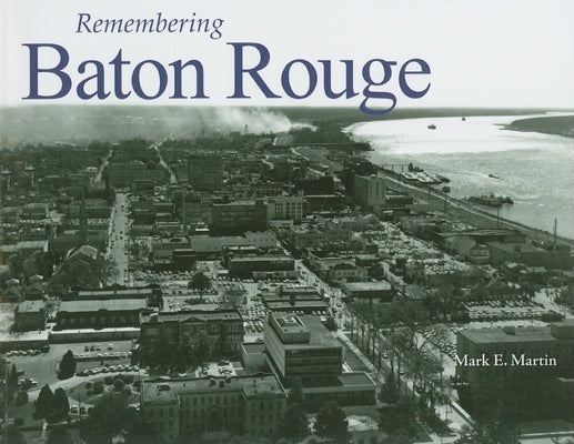 Remembering Baton Rouge by Martin, Mark E.