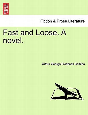 Fast and Loose. a Novel. by Griffiths, Arthur George Frederick