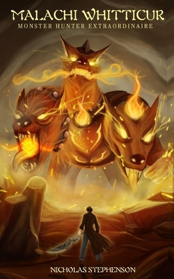 Malachi Whitticur: Monster Hunter Extraordinaire by Stephenson, Nicholas