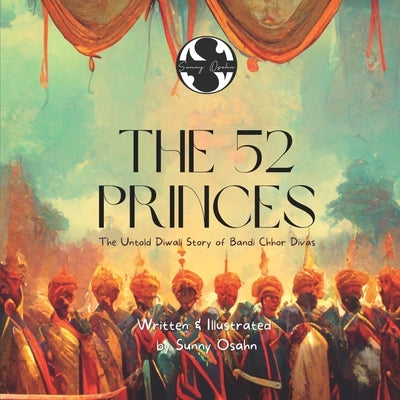 The 52 Princes: The Untold Diwali Story of Bandi Chhor Divas by Osahn, Sunny