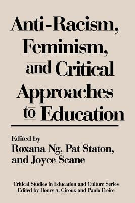 Anti-Racism, Feminism, and Critical Approaches to Education by Ng, Roxana