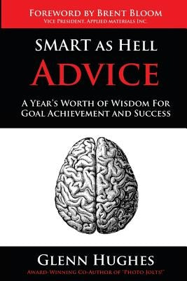 SMART as Hell Advice: A Year's Worth of Wisdom For Goal Achievement and Success by Thiagarajan, Sivasailam Thiagi