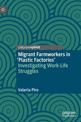 Migrant Farmworkers in 'Plastic Factories': Investigating Work-Life Struggles by Piro, Valeria