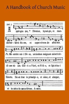A Handbook of Church Music: A Practical Guide for All Those Having the Charge of Schools and Choirs, And Others Who Desire to Restore Plainsong to by Hermenegild Tosf, Brother