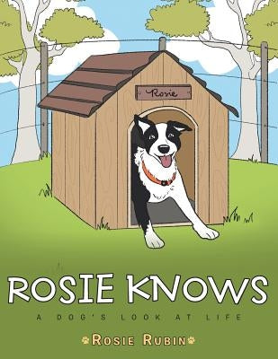 Rosie Knows: A Dog's Look at Life by Rubin, Rosie