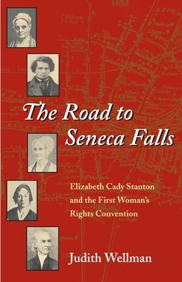 The Road to Seneca Falls: Elizabeth Cady Stanton and the First Woman's Rights Convention by Wellman, Judith