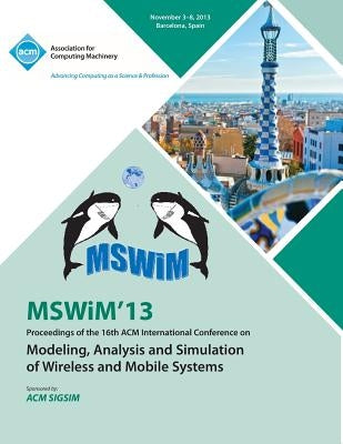 Mswim 13 Proceedings of the 16th ACM International Conference on Modeling, Analysis and Simulation of Wireless and Mobile Systems by Mswim 13 Conference Committee