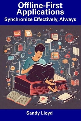 Offline-First Applications: Synchronize Effectively, Always by Lloyd, Sandy