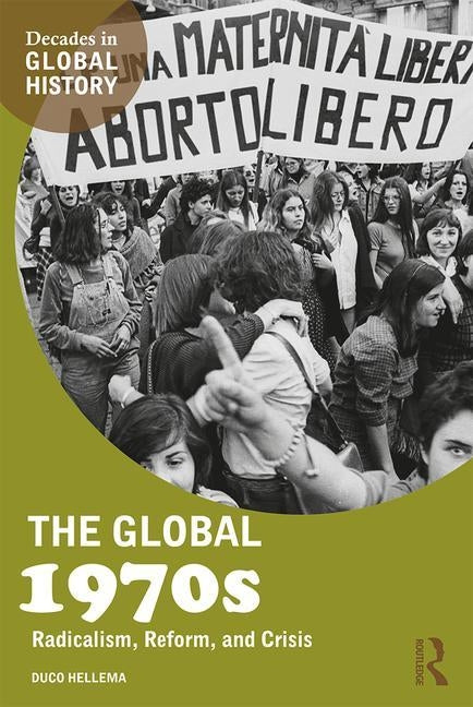 The Global 1970s: Radicalism, Reform, and Crisis by Hellema, Duco