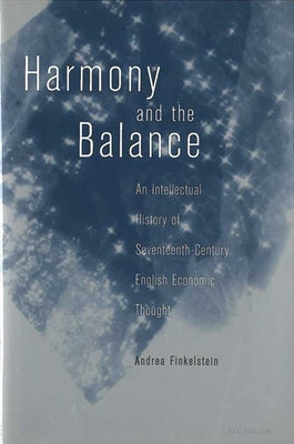 Harmony and the Balance: An Intellectual History of Seventeenth-Century English Economic Thought by Finkelstein, Andrea Lynne