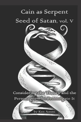 Cain as Serpent Seed of Satan, vol. V: Considering Mysticism and Occultism: from Jewish to Gnostic by Ammi, Ken