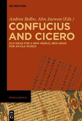 Confucius and Cicero: Old Ideas for a New World, New Ideas for an Old World by Balbo, Andrea