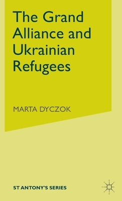 The Grand Alliance and Ukrainian Refugees by Dyczok, M.