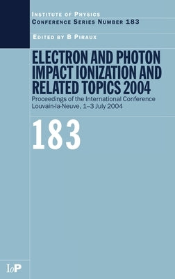 Electron and Photon Impact Ionization and Related Topics 2004: Proceedings of the International Conference Louvain-la-Neuve, 1-3 July 2004 by Piraux, B.