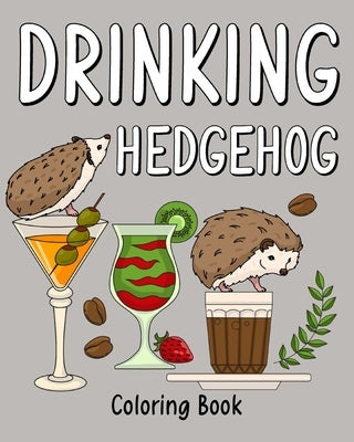 Drinking Hedgehog Coloring Book: Coloring Books for Adults, Coloring Book with Many Coffee & Drinks Recipes by Paperland