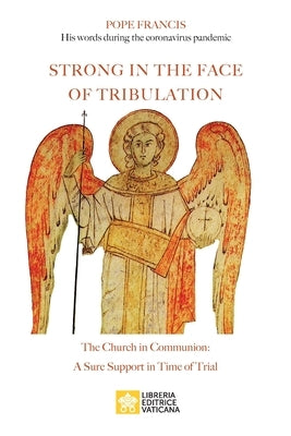 Strong in the Face of Tribulation. Words During the Coronavirus Pandemic: The Church in Communion: a Sure Support in Time of Trial by Pope Francis - Jorge Mario Bergoglio