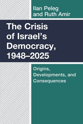 The Crisis of Israel's Democracy, 1948-2025: Origins, Developments, and Consequences by Peleg, Ilan