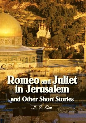 Romeo and Juliet in Jerusalem and Other Short Stories by Kim, H. C.