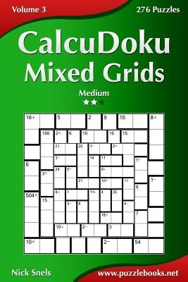 CalcuDoku Mixed Grids - Medium - Volume 3 - 276 Puzzles by Snels, Nick