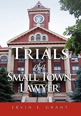 Trials of a Small Town Lawyer by Grant, Ervin E.