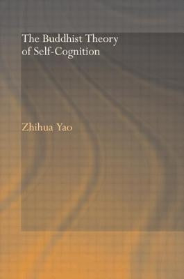 The Buddhist Theory of Self-Cognition by Yao, Zhihua