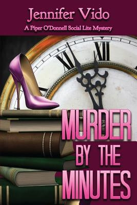 Murder by the Minutes: A Piper O'Donnell Social Lite Mystery by Vido, Jennifer