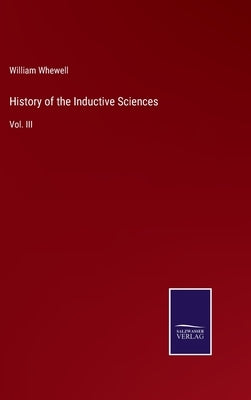 History of the Inductive Sciences: Vol. III by Whewell, William