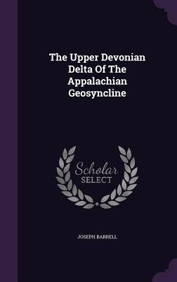 The Upper Devonian Delta Of The Appalachian Geosyncline by Barrell, Joseph