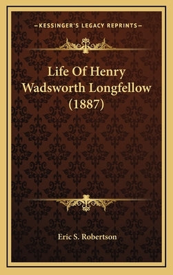 Life Of Henry Wadsworth Longfellow (1887) by Robertson, Eric S.