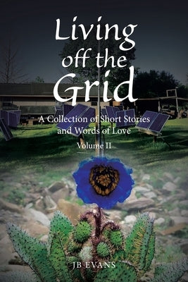 Living off the Grid: A Collection of Short Stories and Words of Love by Evans, Jb