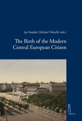 The Birth of the Modern Central European Citizen by Stejskal, Jan