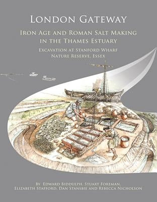 London Gateway: Iron Age and Roman Salt Making in the Thames Estuary, Excavation at Stanford Wharf Nature Reserve, Essex by Biddulph, Edward