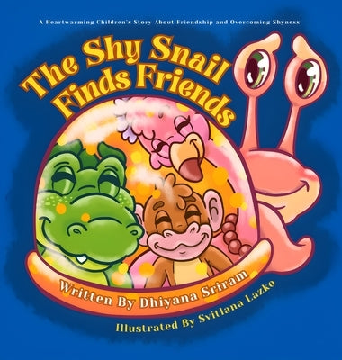 The Shy Snail Finds Friends: A Heartwarming Children's Story About Friendship and Overcoming Shyness by Sriram, Dhiyana